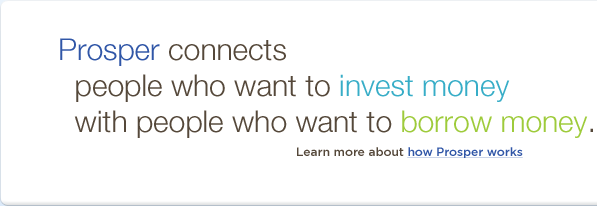 Prosper connects people who want to invest money with people who want to borrow money.