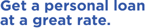 Get a personal loan at a great rate.