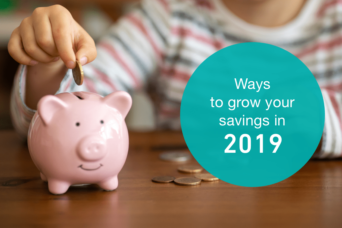 Ways to grow your savings in 2019